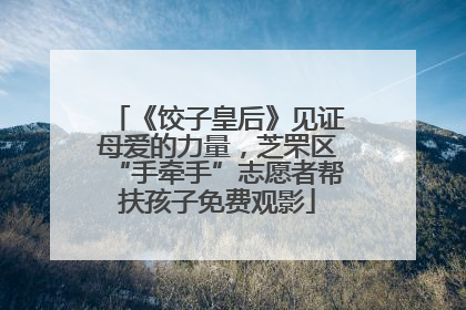 《饺子皇后》见证母爱的力量，芝罘区“手牵手”志愿者帮扶孩子免费观影