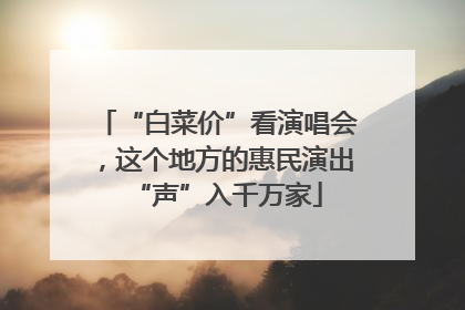 “白菜价”看演唱会，这个地方的惠民演出“声”入千万家