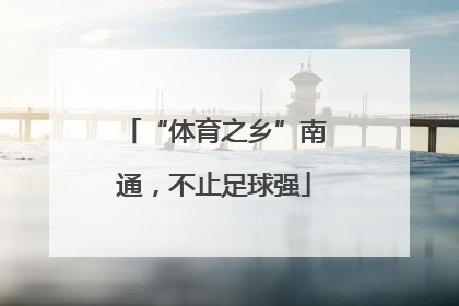 “体育之乡”南通，不止足球强