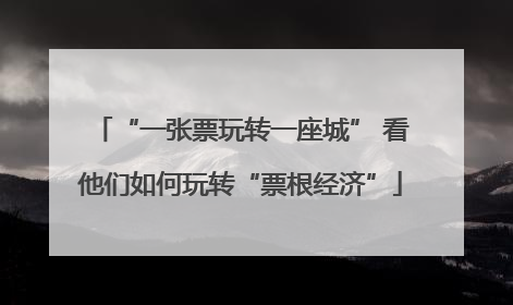 “一张票玩转一座城” 看他们如何玩转“票根经济”