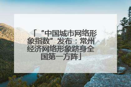 “中国城市网络形象指数”发布：常州经济网络形象跻身全国第一方阵