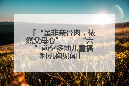 “虽非亲骨肉，依然父母心”——“六一”前夕多地儿童福利机构见闻