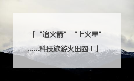“追火箭”“上火星”……科技旅游火出圈！