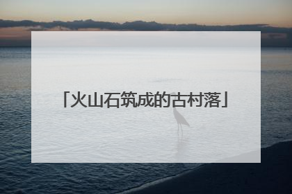 火山石筑成的古村落