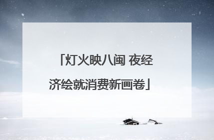 灯火映八闽 夜经济绘就消费新画卷