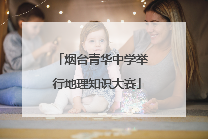 烟台青华中学举行地理知识大赛