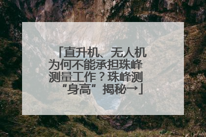 直升机、无人机为何不能承担珠峰测量工作？珠峰测“身高”揭秘→