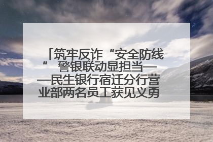 筑牢反诈“安全防线” 警银联动显担当——民生银行宿迁分行营业部两名员工获见义勇为基金会表彰