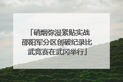 硝烟弥漫紧贴实战 邵阳军分区创破纪录比武竞赛在武冈举行
