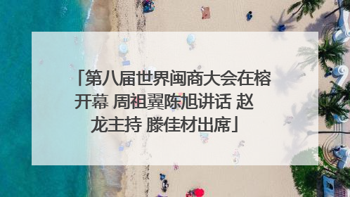 第八届世界闽商大会在榕开幕 周祖翼陈旭讲话 赵龙主持 滕佳材出席