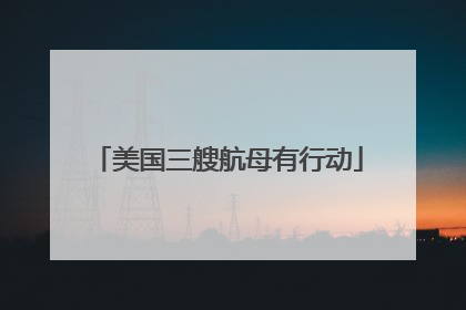 美国三艘航母有行动