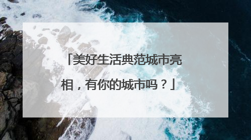 美好生活典范城市亮相，有你的城市吗？
