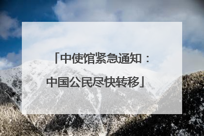 中使馆紧急通知：中国公民尽快转移