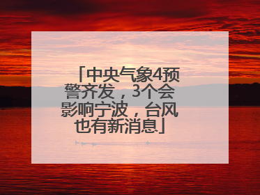 中央气象4预警齐发，3个会影响宁波，台风也有新消息