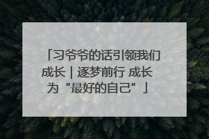 习爷爷的话引领我们成长｜逐梦前行 成长为“最好的自己”