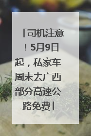 司机注意！5月9日起，私家车周末去广西部分高速公路免费