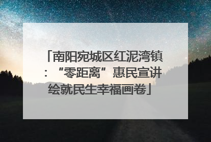 南阳宛城区红泥湾镇：“零距离”惠民宣讲 绘就民生幸福画卷