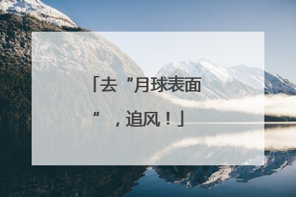 去“月球表面”，追风！