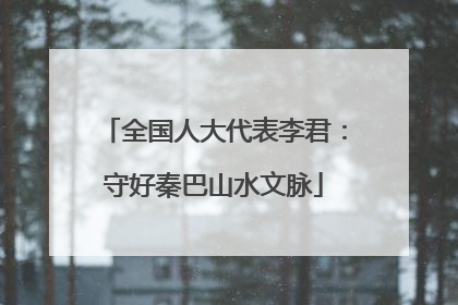 全国人大代表李君：守好秦巴山水文脉