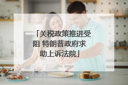 关税政策推进受阻 特朗普政府求助上诉法院