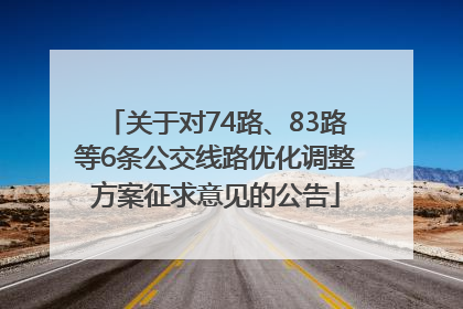 关于对74路、83路等6条公交线路优化调整方案征求意见的公告