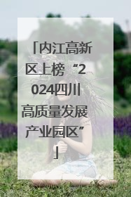 内江高新区上榜“2024四川高质量发展产业园区”