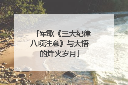 军歌《三大纪律八项注意》与大悟的烽火岁月