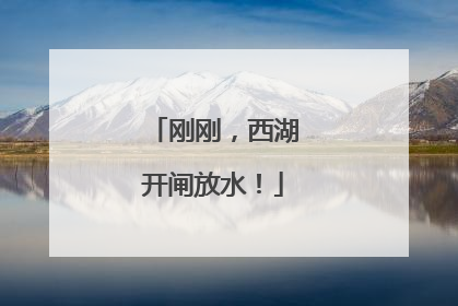 刚刚，西湖开闸放水！
