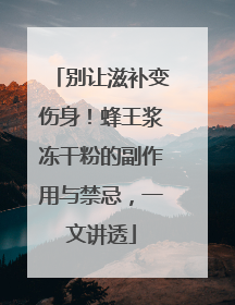 别让滋补变伤身！蜂王浆冻干粉的副作用与禁忌，一文讲透
