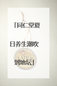 同仁堂夏日养生潮吹到地坛