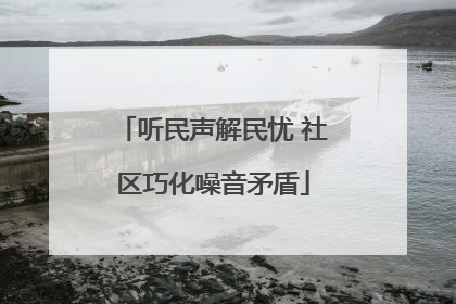 听民声解民忧 社区巧化噪音矛盾