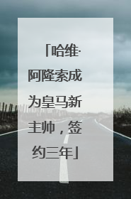 哈维·阿隆索成为皇马新主帅，签约三年