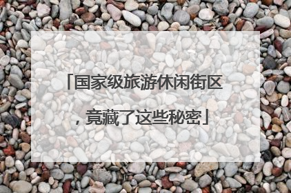 国家级旅游休闲街区，竟藏了这些秘密