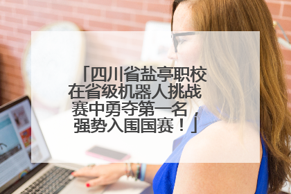 四川省盐亭职校在省级机器人挑战赛中勇夺第一名，强势入围国赛！