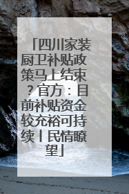 四川家装厨卫补贴政策马上结束？官方：目前补贴资金较充裕可持续丨民情瞭望