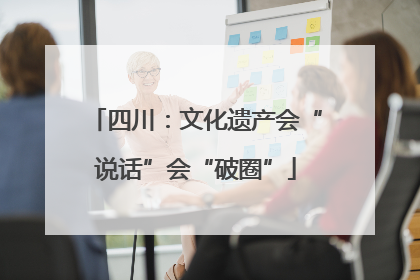 四川：文化遗产会“说话”会“破圈”