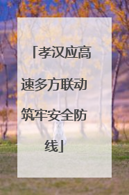 孝汉应高速多方联动筑牢安全防线