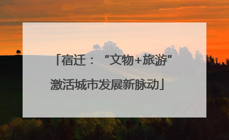 宿迁：“文物+旅游”激活城市发展新脉动