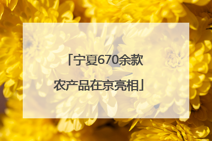 宁夏670余款农产品在京亮相