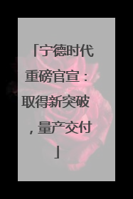 宁德时代重磅官宣：取得新突破，量产交付