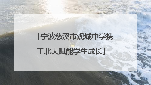 宁波慈溪市观城中学携手北大赋能学生成长