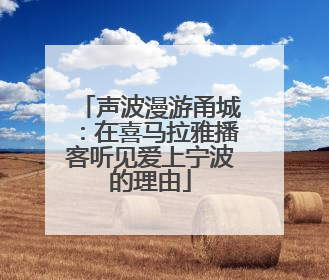 声波漫游甬城：在喜马拉雅播客听见爱上宁波的理由