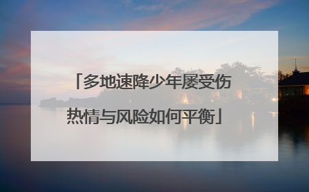 多地速降少年屡受伤热情与风险如何平衡