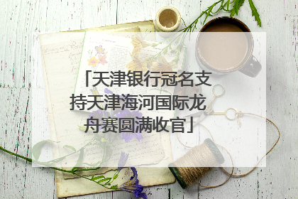 天津银行冠名支持天津海河国际龙舟赛圆满收官