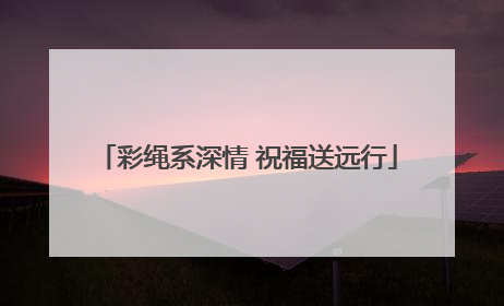 彩绳系深情 祝福送远行