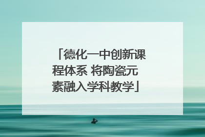 德化一中创新课程体系 将陶瓷元素融入学科教学