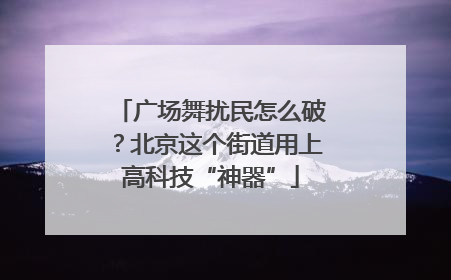 广场舞扰民怎么破？北京这个街道用上高科技“神器”
