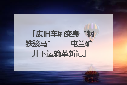 废旧车厢变身“钢铁骏马”——屯兰矿井下运输革新记