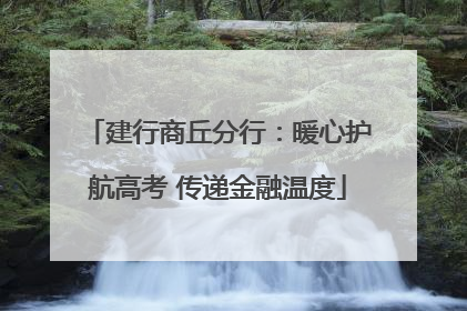 建行商丘分行：暖心护航高考 传递金融温度