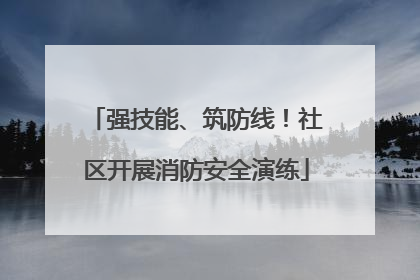 强技能、筑防线！社区开展消防安全演练
